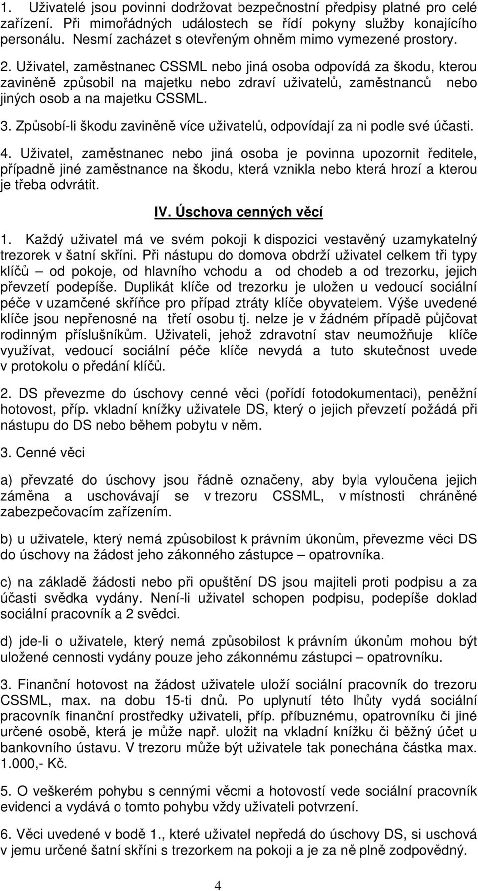 Uživatel, zaměstnanec CSSML nebo jiná osoba odpovídá za škodu, kterou zaviněně způsobil na majetku nebo zdraví uživatelů, zaměstnanců nebo jiných osob a na majetku CSSML. 3.