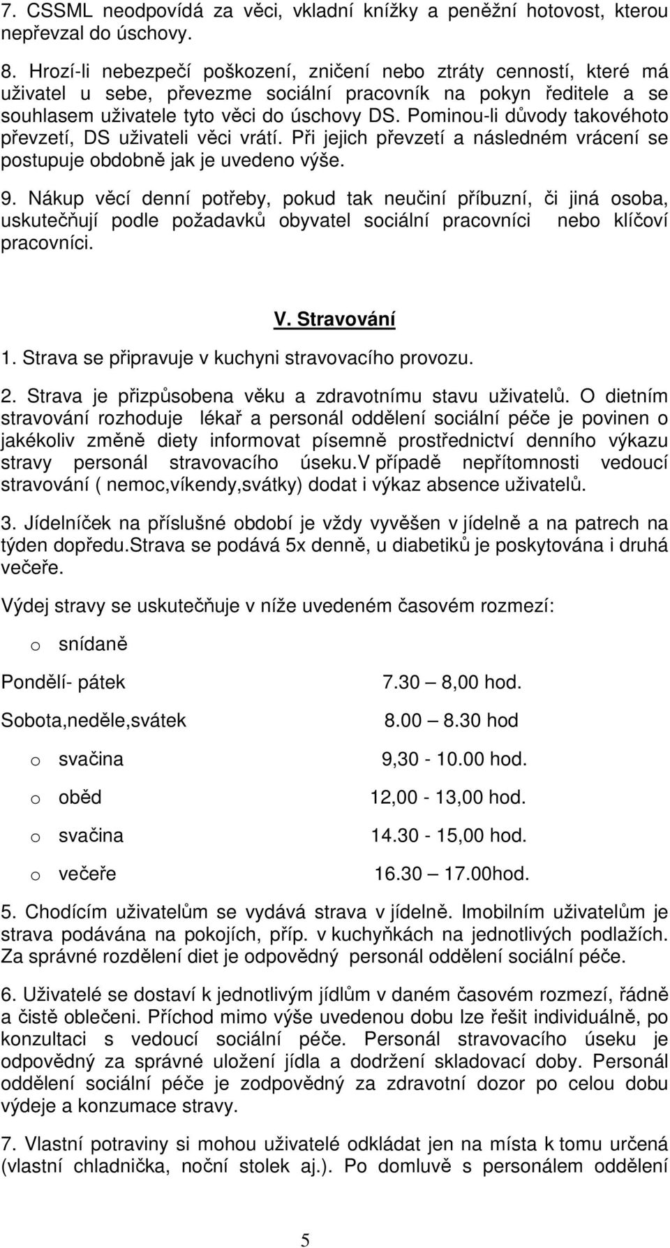 Pominou-li důvody takovéhoto převzetí, DS uživateli věci vrátí. Při jejich převzetí a následném vrácení se postupuje obdobně jak je uvedeno výše. 9.