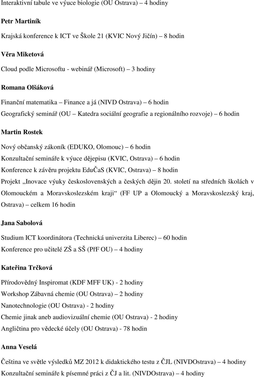 (EDUKO, Olomouc) 6 hodin Konzultační semináře k výuce dějepisu (KVIC, Ostrava) 6 hodin Konference k závěru projektu EduČaS (KVIC, Ostrava) 8 hodin Projekt Inovace výuky československých a českých