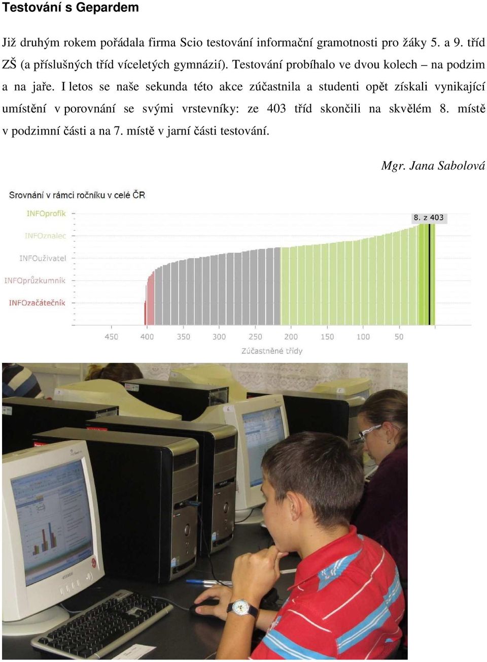 I letos se naše sekunda této akce zúčastnila a studenti opět získali vynikající umístění v porovnání se svými