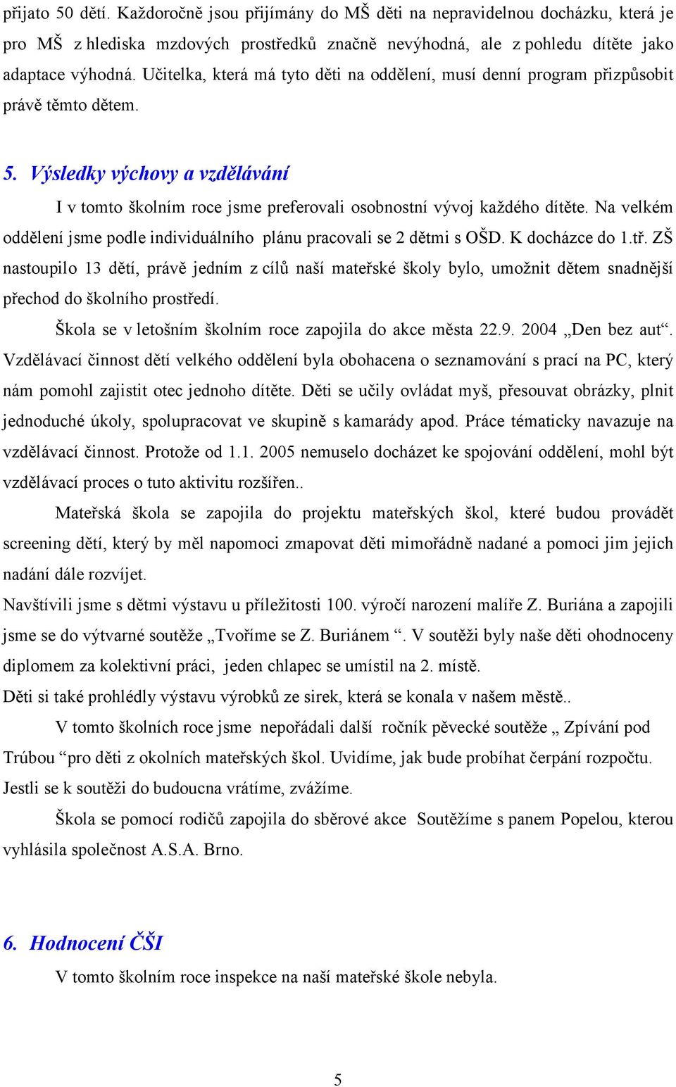 Na velkém oddělení jsme podle individuálního plánu pracovali se 2 dětmi s OŠD. K docházce do 1.tř.