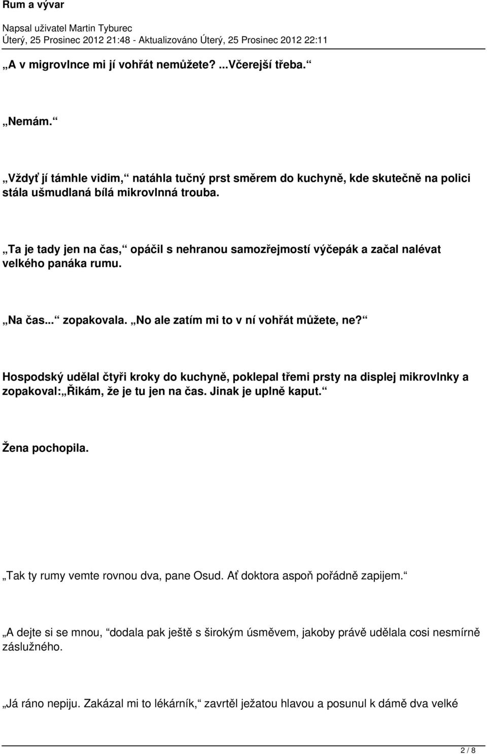 Hospodský udělal čtyři kroky do kuchyně, poklepal třemi prsty na displej mikrovlnky a zopakoval: Řikám, že je tu jen na čas. Jinak je uplně kaput. Žena pochopila.