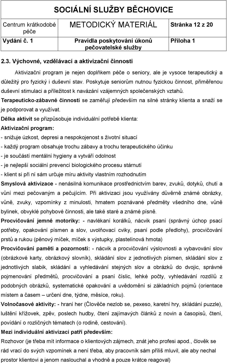 Terapeuticko-zábavné činnosti se zaměřují především na silné stránky klienta a snaží se je podporovat a využívat.