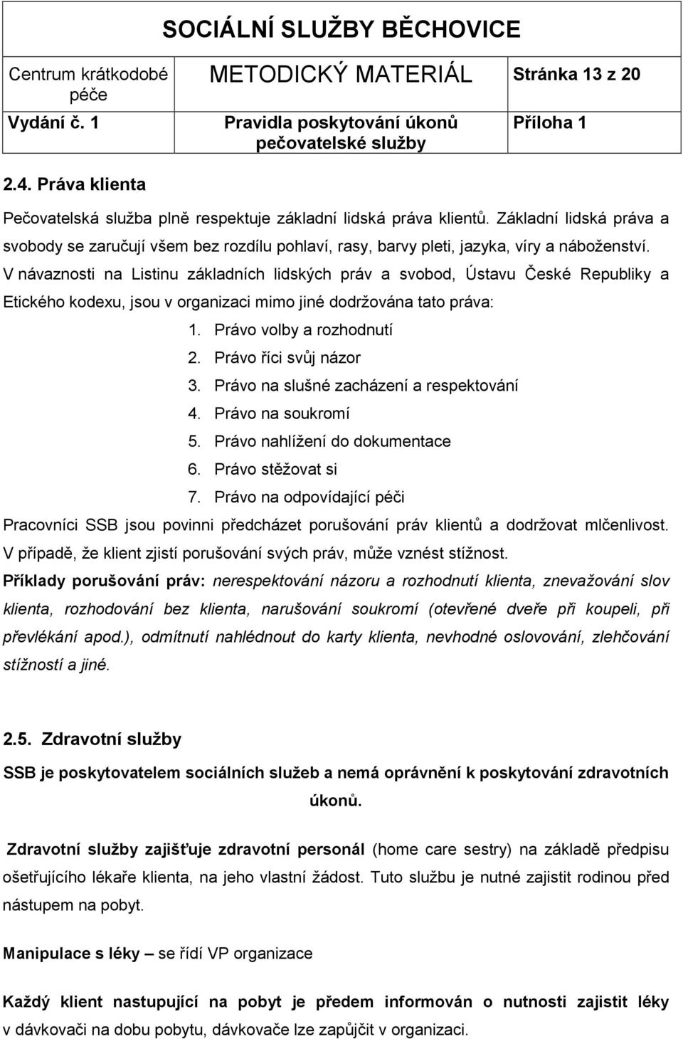 V návaznosti na Listinu základních lidských práv a svobod, Ústavu České Republiky a Etického kodexu, jsou v organizaci mimo jiné dodržována tato práva: 1. Právo volby a rozhodnutí 2.