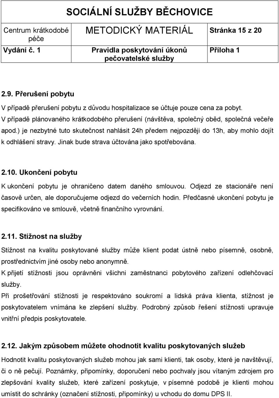 Jinak bude strava účtována jako spotřebována. 2.10. Ukončení pobytu K ukončení pobytu je ohraničeno datem daného smlouvou.