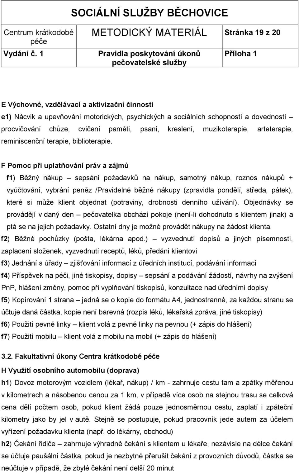 F Pomoc při uplatňování práv a zájmů f1) Běžný nákup sepsání požadavků na nákup, samotný nákup, roznos nákupů + vyúčtování, vybrání peněz /Pravidelné běžné nákupy (zpravidla pondělí, středa, pátek),