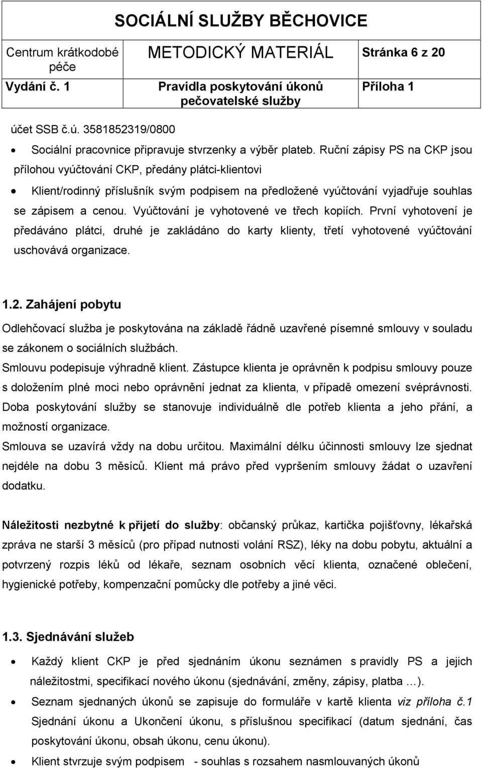 Vyúčtování je vyhotovené ve třech kopiích. První vyhotovení je předáváno plátci, druhé je zakládáno do karty klienty, třetí vyhotovené vyúčtování uschovává organizace. 1.2.