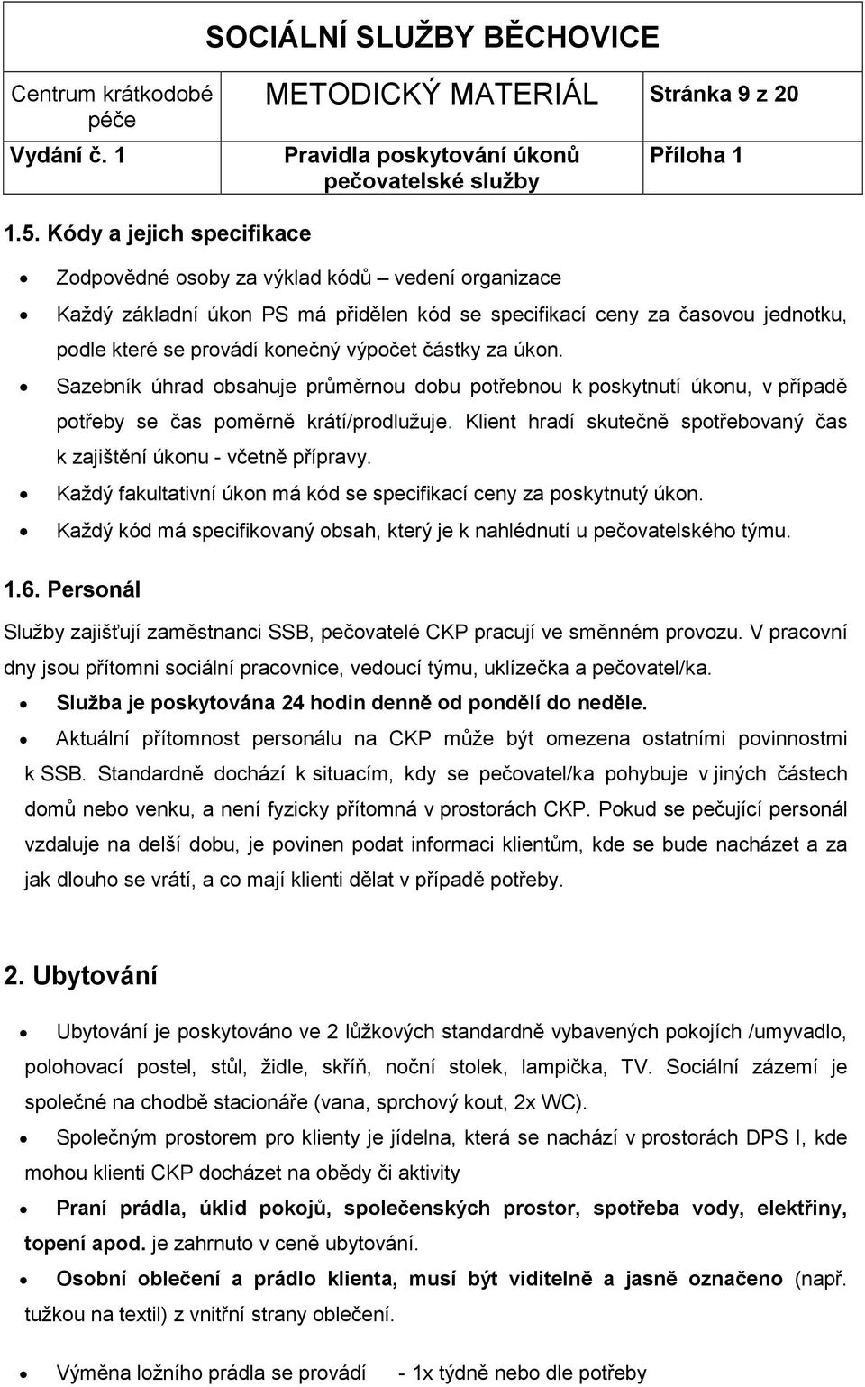 částky za úkon. Sazebník úhrad obsahuje průměrnou dobu potřebnou k poskytnutí úkonu, v případě potřeby se čas poměrně krátí/prodlužuje.