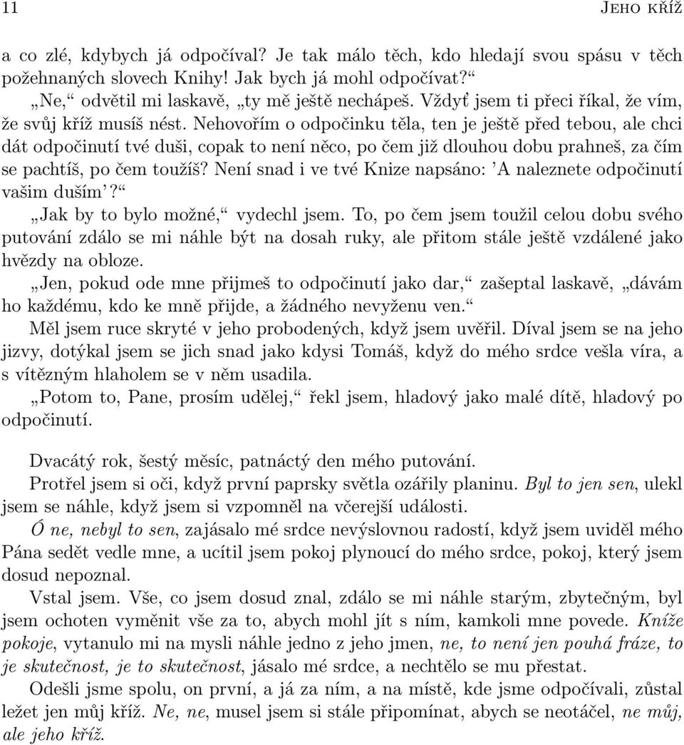 Nehovořím o odpočinku těla, ten je ještě před tebou, ale chci dát odpočinutí tvé duši, copak to není něco, po čem již dlouhou dobu prahneš, za čím se pachtíš, po čem toužíš?