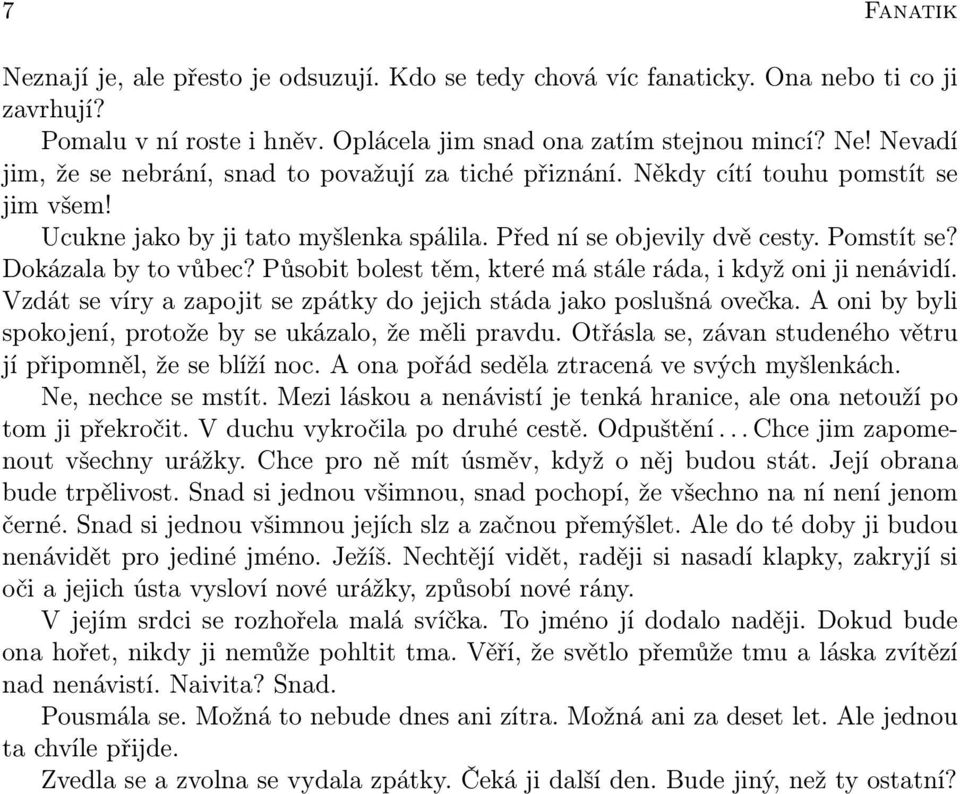 Působit bolest těm, které má stále ráda, i když oni ji nenávidí. Vzdát se víry a zapojit se zpátky do jejich stáda jako poslušná ovečka. A oni by byli spokojení, protože by se ukázalo, že měli pravdu.