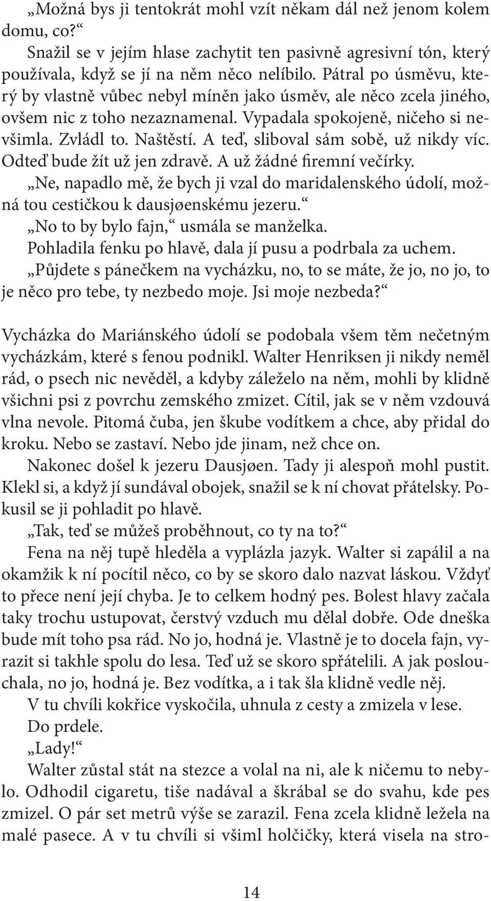 A teď, sliboval sám sobě, už nikdy víc. Odteď bude žít už jen zdravě. A už žádné firemní večírky. Ne, napadlo mě, že bych ji vzal do maridalenského údolí, možná tou cestičkou k dausjøenskému jezeru.