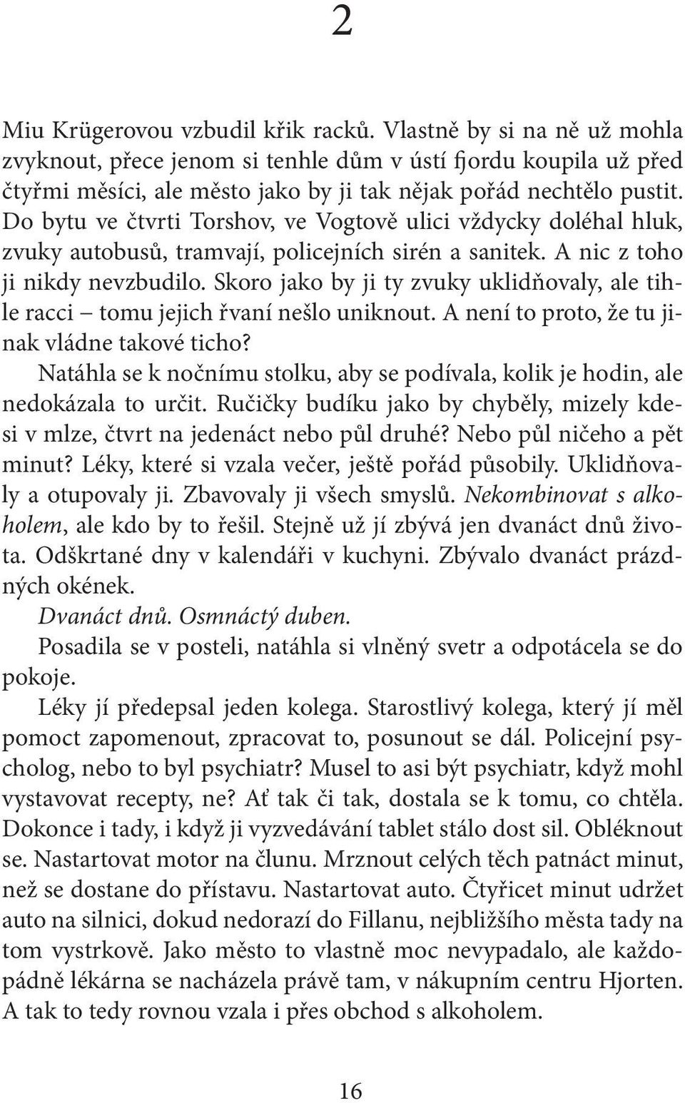 Skoro jako by ji ty zvuky uklidňovaly, ale tihle racci tomu jejich řvaní nešlo uniknout. A není to proto, že tu jinak vládne takové ticho?