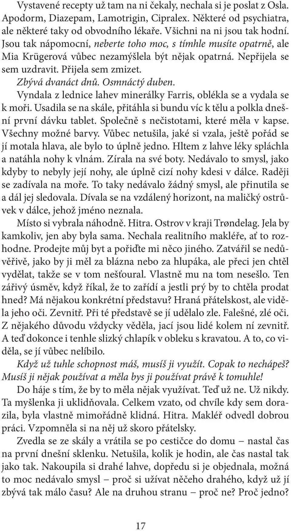 Vyndala z lednice lahev minerálky Farris, oblékla se a vydala se k moři. Usadila se na skále, přitáhla si bundu víc k tělu a polkla dnešní první dávku tablet.