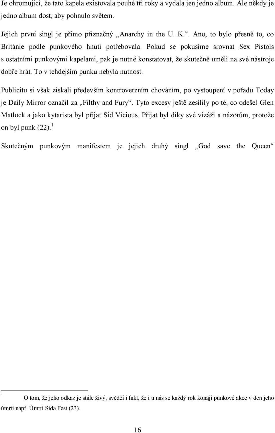 Pokud se pokusíme srovnat Sex Pistols s ostatními punkovými kapelami, pak je nutné konstatovat, že skutečně uměli na své nástroje dobře hrát. To v tehdejším punku nebyla nutnost.