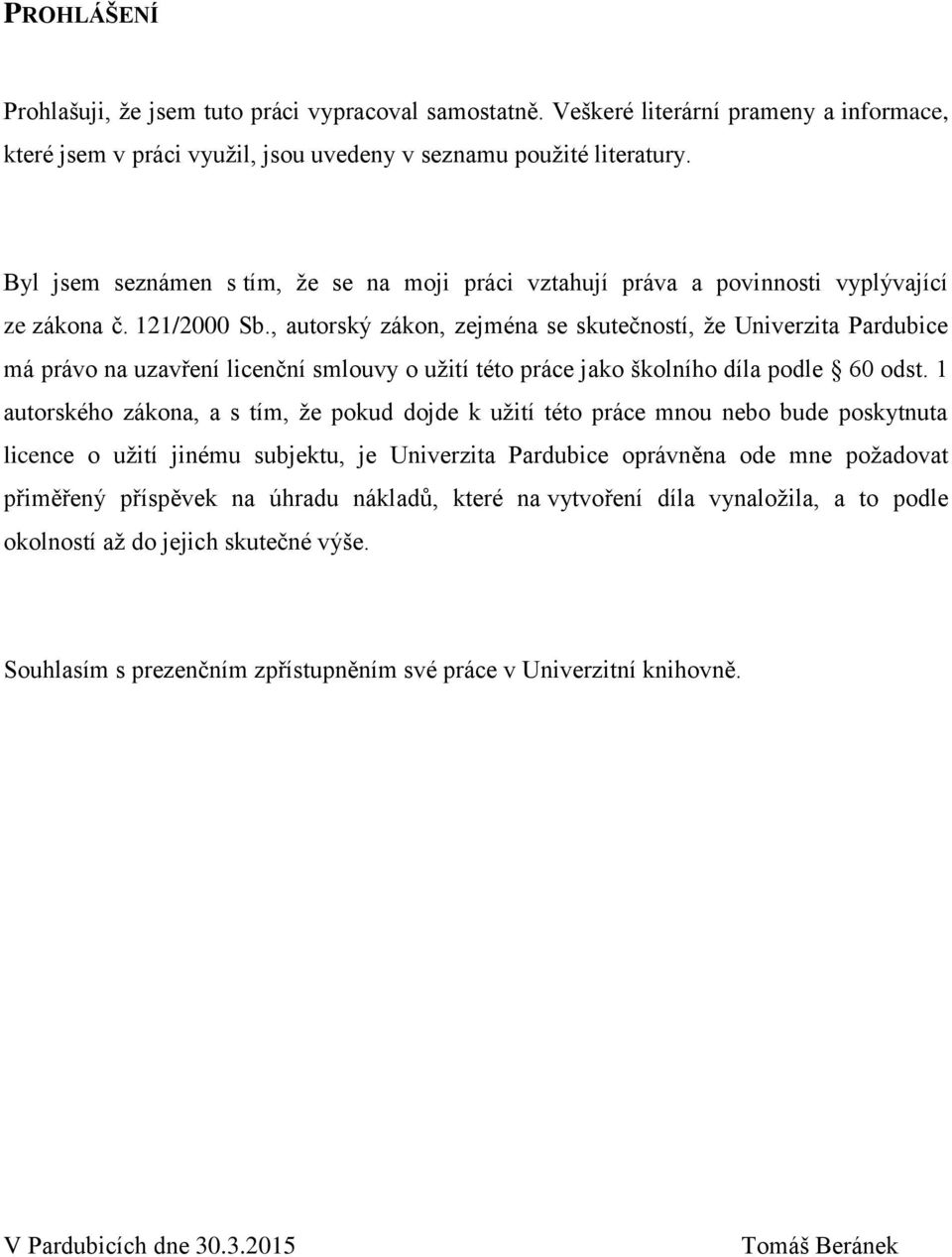 , autorský zákon, zejména se skutečností, že Univerzita Pardubice má právo na uzavření licenční smlouvy o užití této práce jako školního díla podle 60 odst.