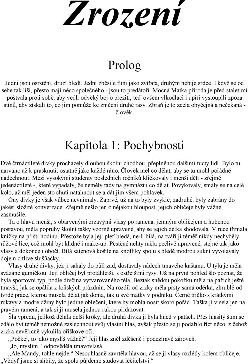 Zbraň je to zcela obyčejná a nečekaná - člověk. Kapitola 1: Pochybnosti Dvě čtrnáctileté dívky procházely dlouhou školní chodbou, přeplněnou dalšími tucty lidí.