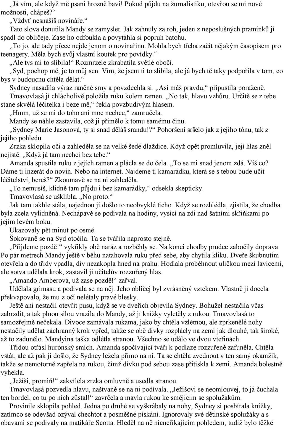 Mohla bych třeba začít nějakým časopisem pro teenagery. Měla bych svůj vlastní koutek pro povídky. Ale tys mi to slíbila! Rozmrzele zkrabatila světlé obočí. Syd, pochop mě, je to můj sen.