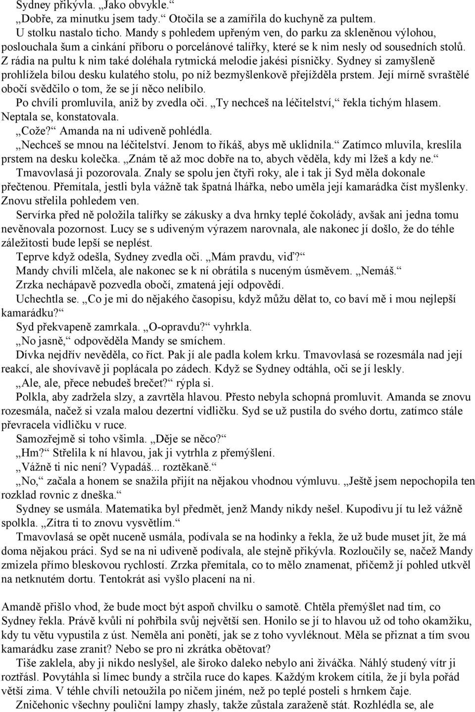 Z rádia na pultu k nim také doléhala rytmická melodie jakési písničky. Sydney si zamyšleně prohlížela bílou desku kulatého stolu, po níž bezmyšlenkově přejížděla prstem.