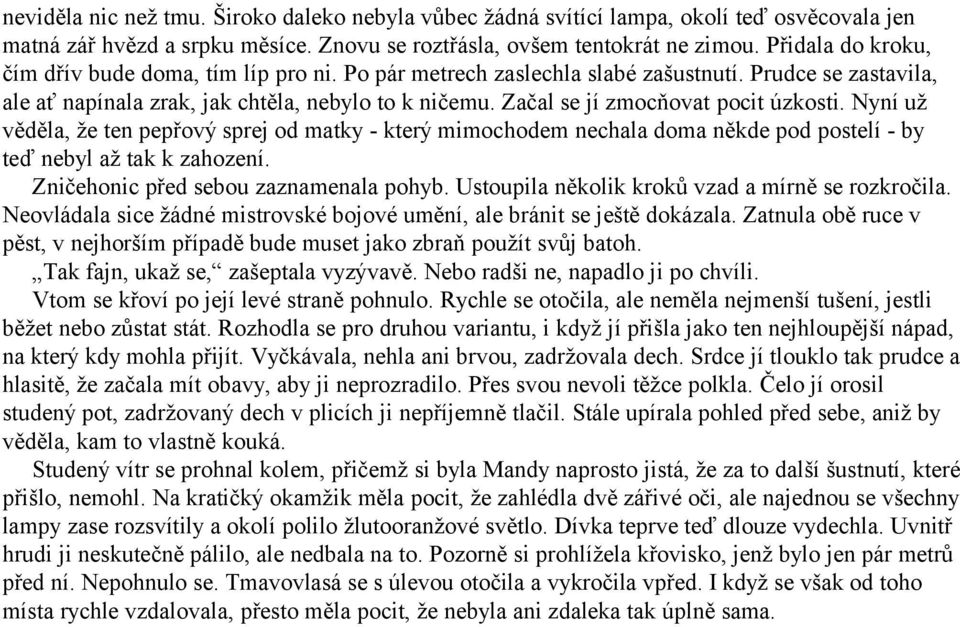 Začal se jí zmocňovat pocit úzkosti. Nyní už věděla, že ten pepřový sprej od matky - který mimochodem nechala doma někde pod postelí - by teď nebyl až tak k zahození.