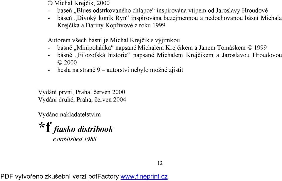 Michalem Krejčíkem a Janem Tomáškem 1999 - básně Filozofská historie napsané Michalem Krejčíkem a Jaroslavou Hroudovou.
