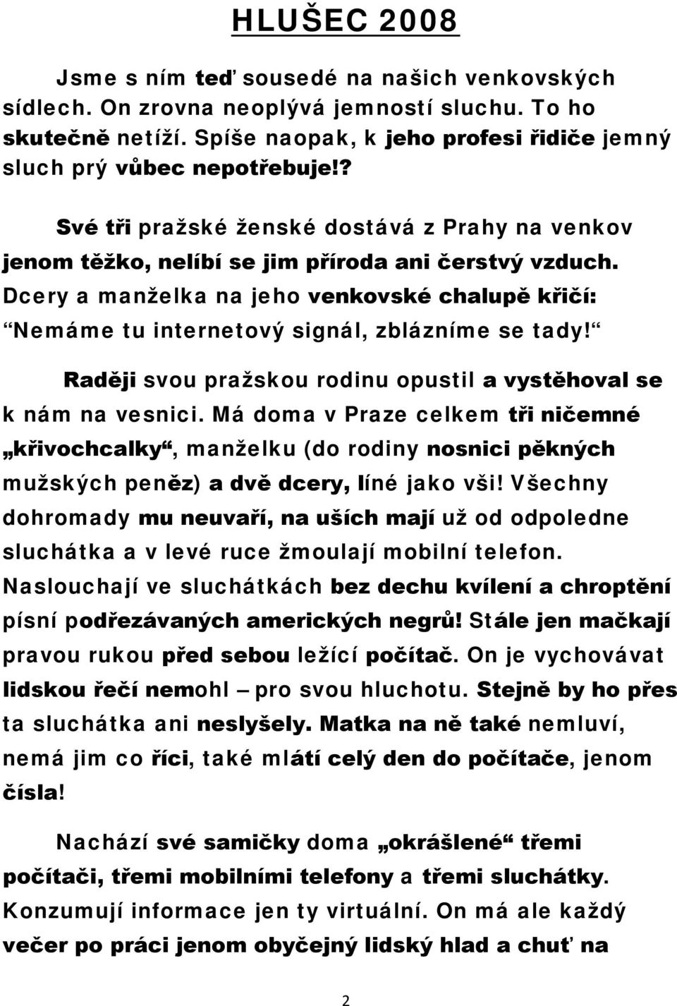 Dcery a manželka na jeho venkovské chalupě křičí: Nemáme tu internetový signál, zblázníme se tady! Raději svou pražskou rodinu opustil a vystěhoval se k nám na vesnici.