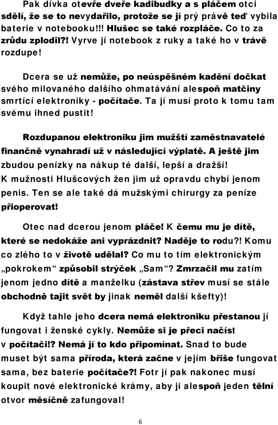 Ta jí musí proto k tomu tam svému ihned pustit! Rozdupanou elektroniku jim mužští zaměstnavatelé finančně vynahradí už v následující výplatě.