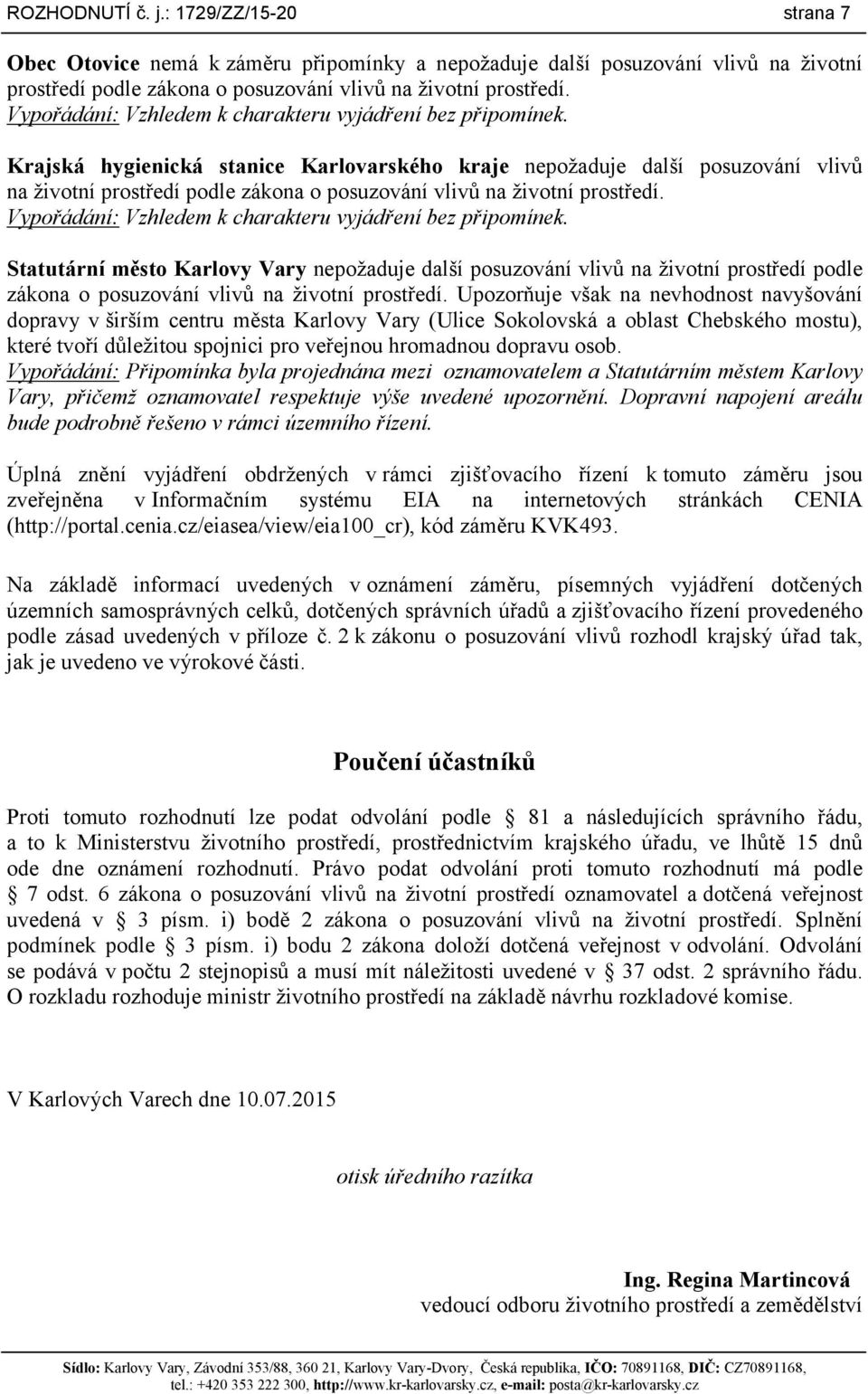 Statutární město Karlovy Vary nepožaduje další posuzování vlivů na životní prostředí podle zákona o posuzování vlivů na životní prostředí.