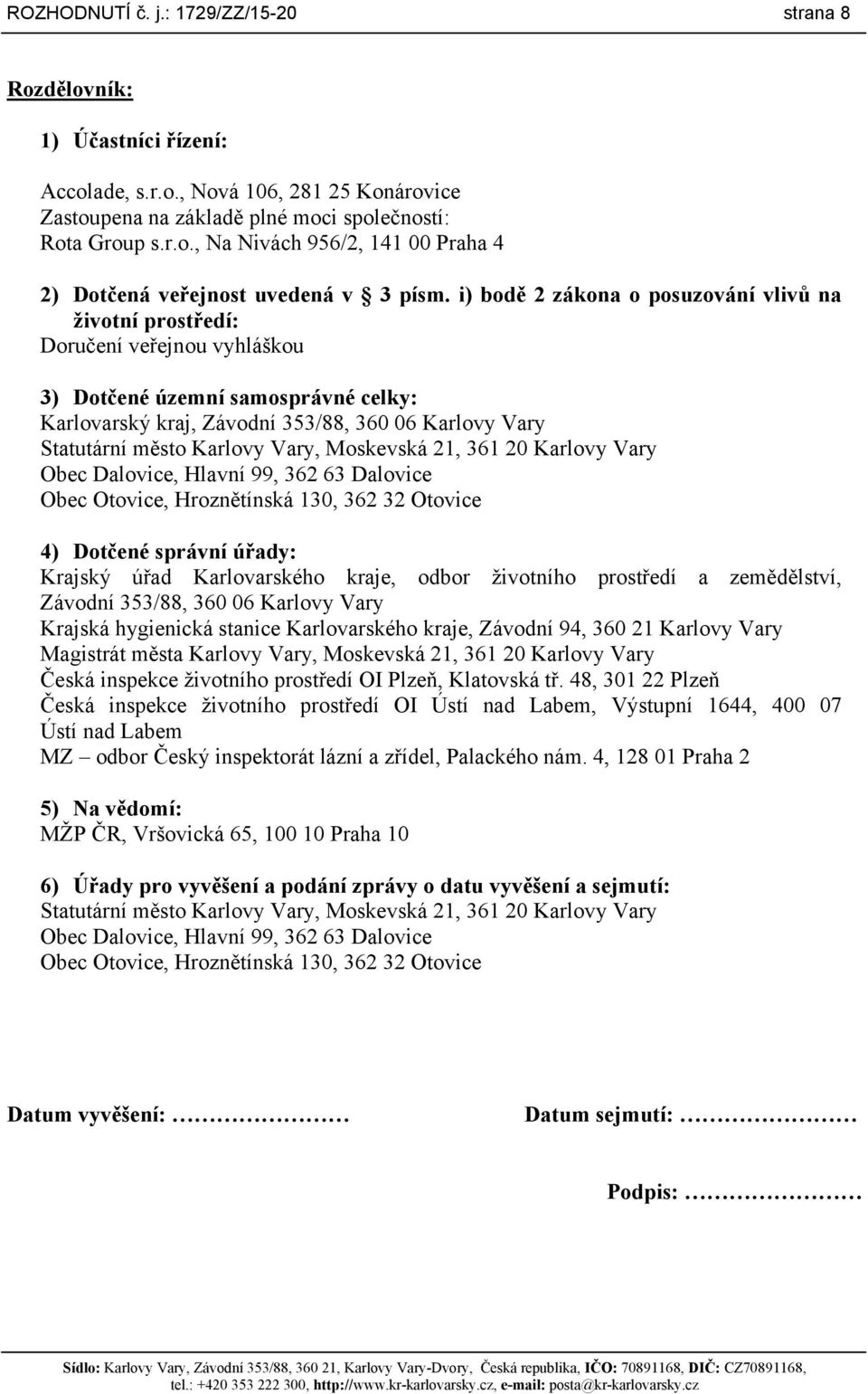 Karlovy Vary, Moskevská 21, 361 20 Karlovy Vary Obec Dalovice, Hlavní 99, 362 63 Dalovice Obec Otovice, Hroznětínská 130, 362 32 Otovice 4) Dotčené správní úřady: Krajský úřad Karlovarského kraje,