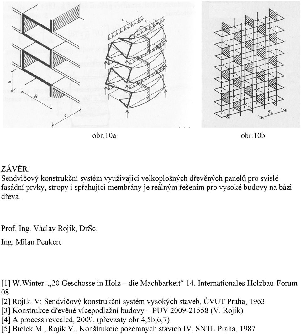 řešením pro vysoké budovy na bázi dřeva. Prof. Ing. Václav Rojík, DrSc. Ing. Milan Peukert [1] W.Winter: 20 Geschosse in Holz die Machbarkeit 14.