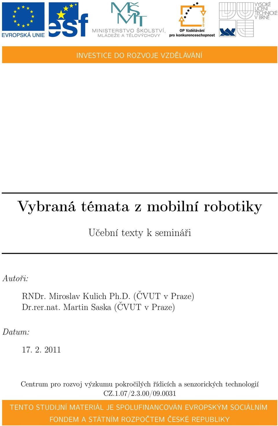 2011 Centrum pro rozvoj výzkumu pokročilých řídicích a senzorických technologií CZ.1.07/2.3.00/09.