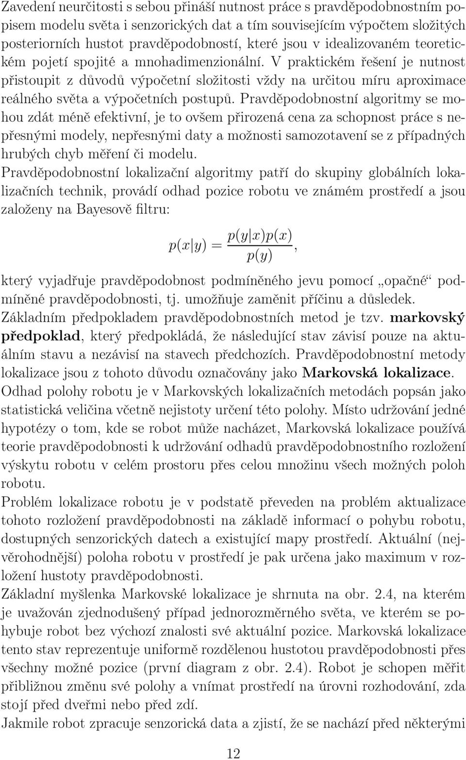 V praktickém řešení je nutnost přistoupit z důvodů výpočetní složitosti vždy na určitou míru aproximace reálného světa a výpočetních postupů.