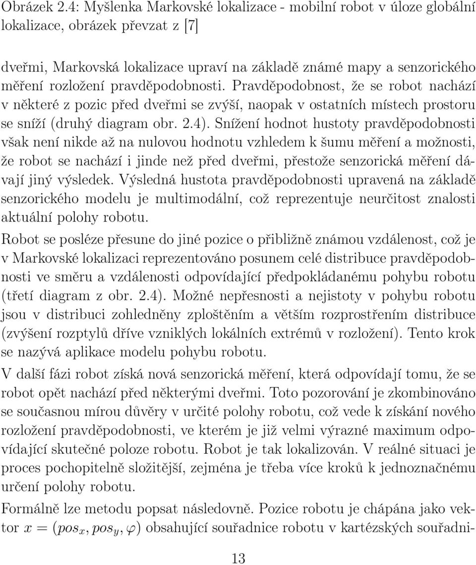 pravděpodobnosti. Pravděpodobnost, že se robot nachází v některé z pozic před dveřmi se zvýší, naopak v ostatních místech prostoru se sníží (druhý diagram obr. 2.4).