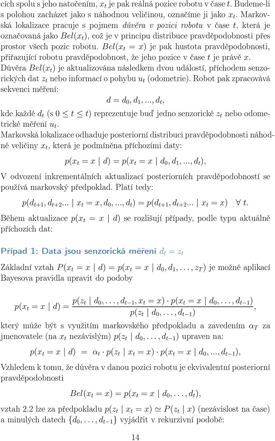 Bel(x t = x) je pak hustota pravděpodobnosti, přiřazující robotu pravděpodobnost, že jeho pozice v čase t je právě x.