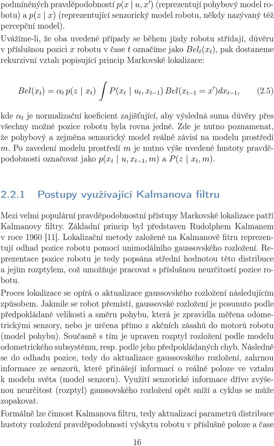 lokalizace: Bel(x t ) = α t p(z x t ) P(x t u t,x t 1 )Bel(x t 1 = x )dx t 1, (2.