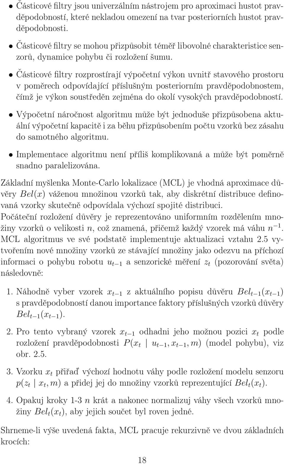 Částicové filtry rozprostírají výpočetní výkon uvnitř stavového prostoru v poměrech odpovídající příslušným posteriorním pravděpodobnostem, čímž je výkon soustředěn zejména do okolí vysokých