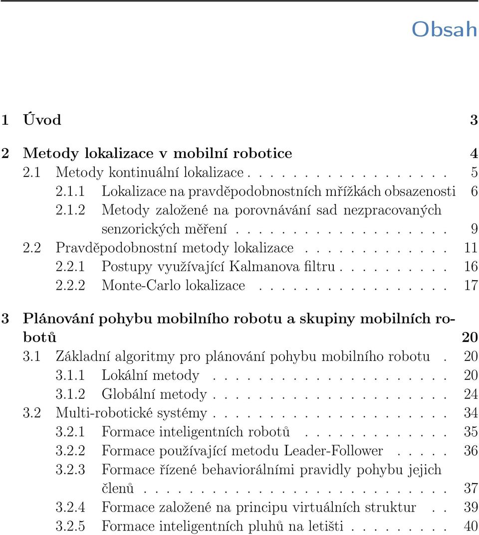 ................ 17 3 Plánování pohybu mobilního robotu a skupiny mobilních robotů 20 3.1 Základní algoritmy pro plánování pohybu mobilního robotu. 20 3.1.1 Lokální metody..................... 20 3.1.2 Globální metody.