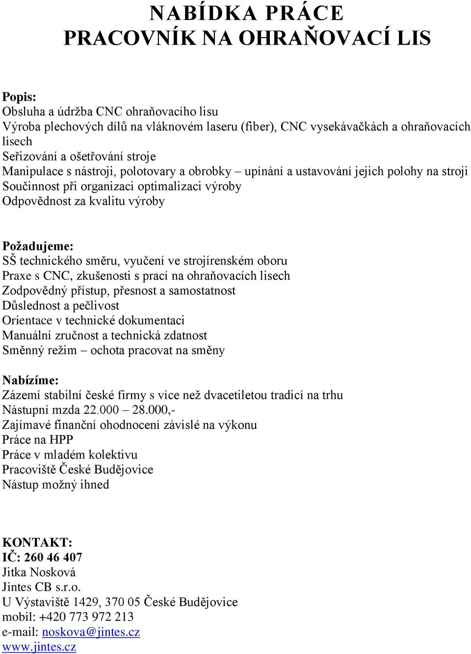 vyučení ve strojírenském oboru Praxe s CNC, zkušenosti s prací na ohraňovacích lisech Zodpovědný přístup, přesnost a samostatnost Důslednost a pečlivost Orientace v technické dokumentaci Manuální