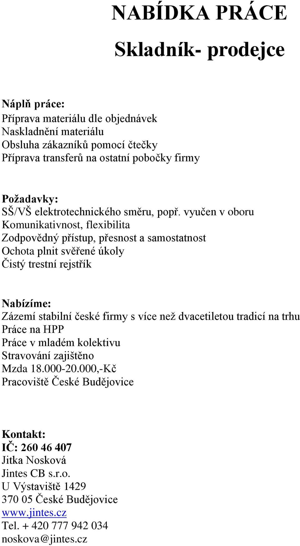 vyučen v oboru Komunikativnost, flexibilita Zodpovědný přístup, přesnost a samostatnost Ochota plnit svěřené úkoly Čistý trestní