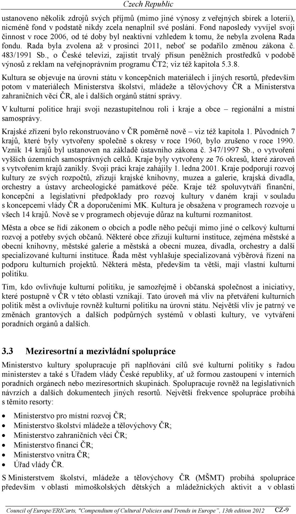 483/1991 Sb., o České televizi, zajistit trvalý přísun peněžních prostředků v podobě výnosů z reklam na veřejnoprávním programu ČT2; viz též kapitola 5.3.8. Kultura se objevuje na úrovni státu v