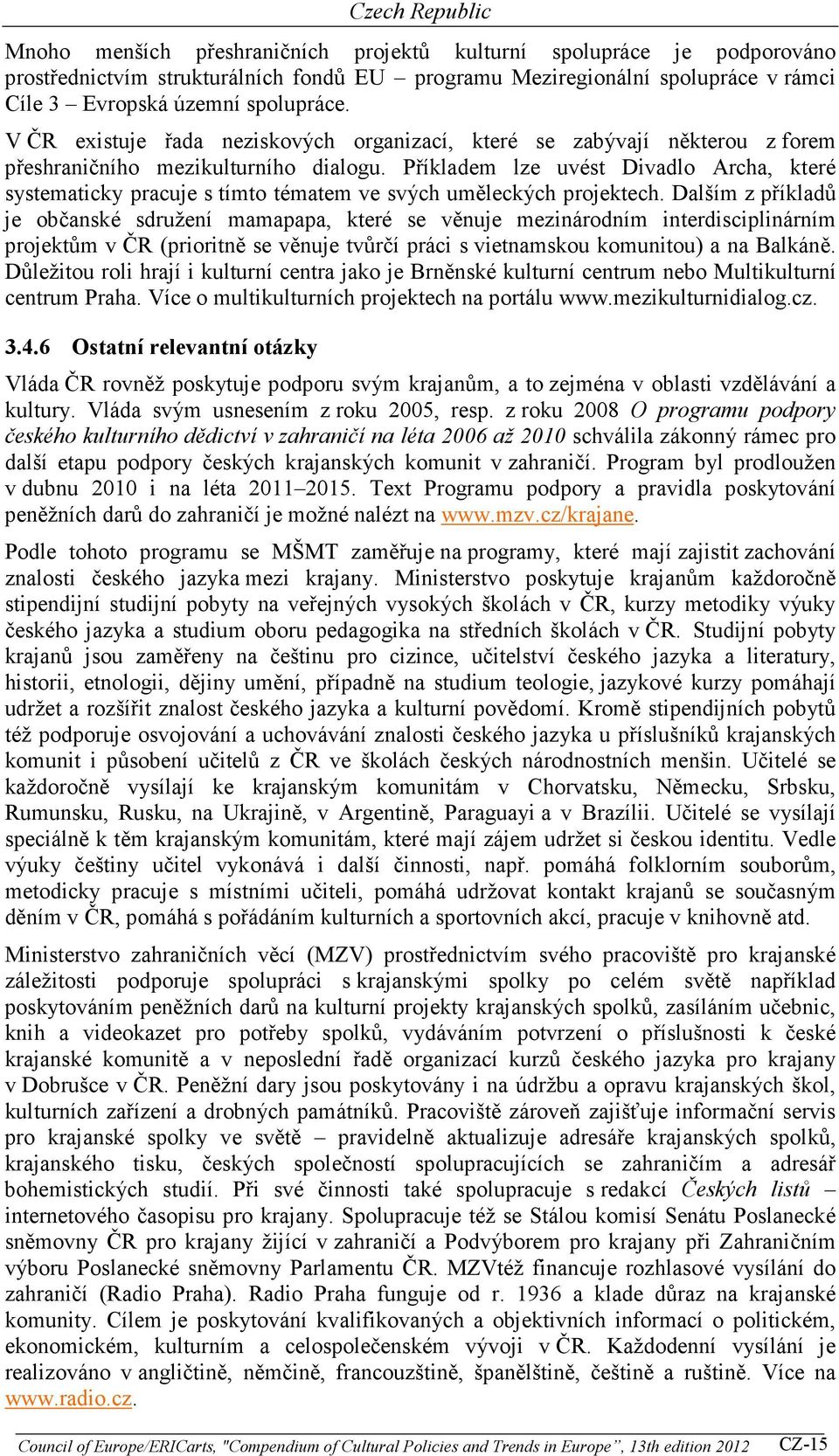 Příkladem lze uvést Divadlo Archa, které systematicky pracuje s tímto tématem ve svých uměleckých projektech.