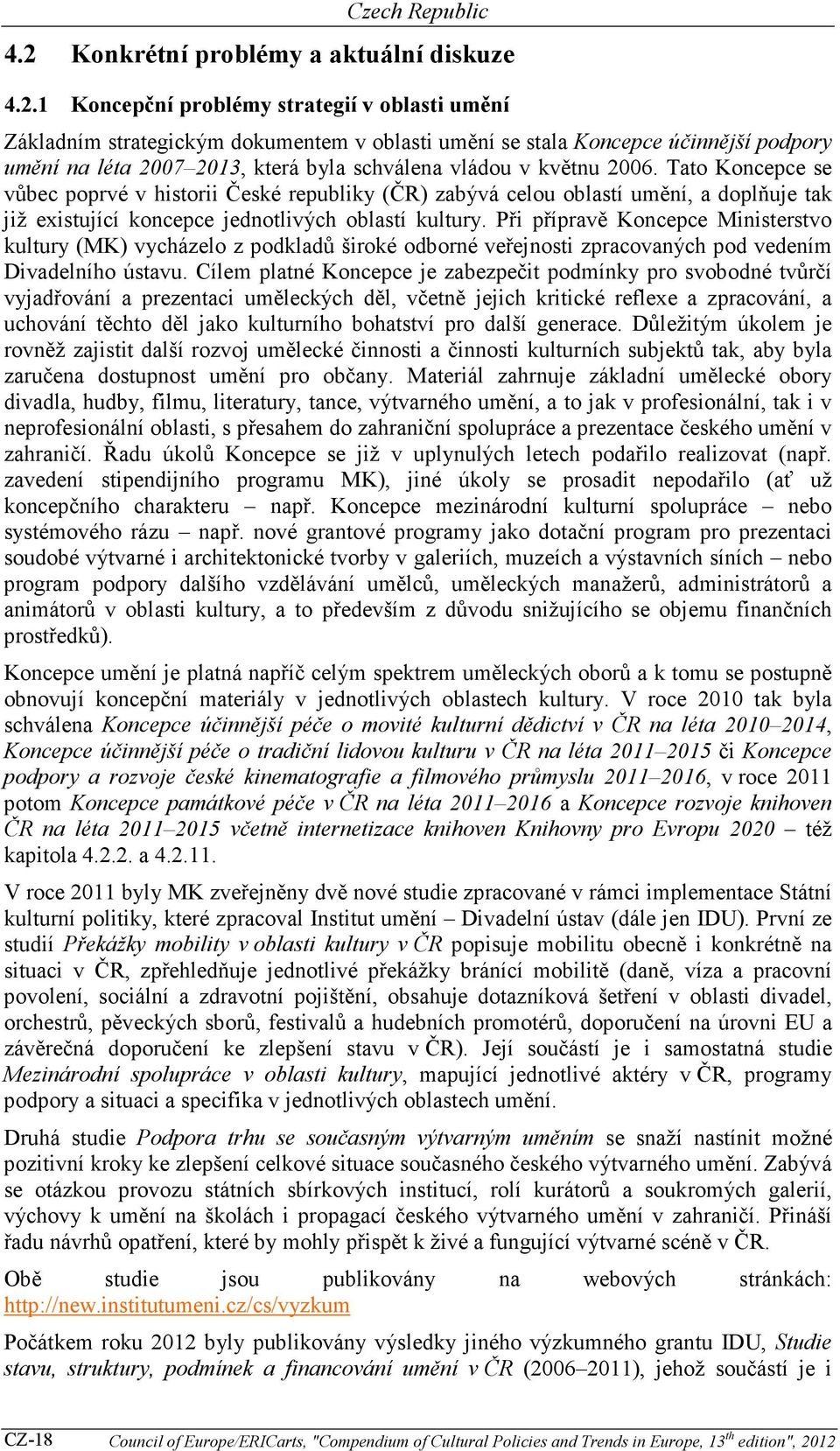 Tato Koncepce se vůbec poprvé v historii České republiky (ČR) zabývá celou oblastí umění, a doplňuje tak již existující koncepce jednotlivých oblastí kultury.