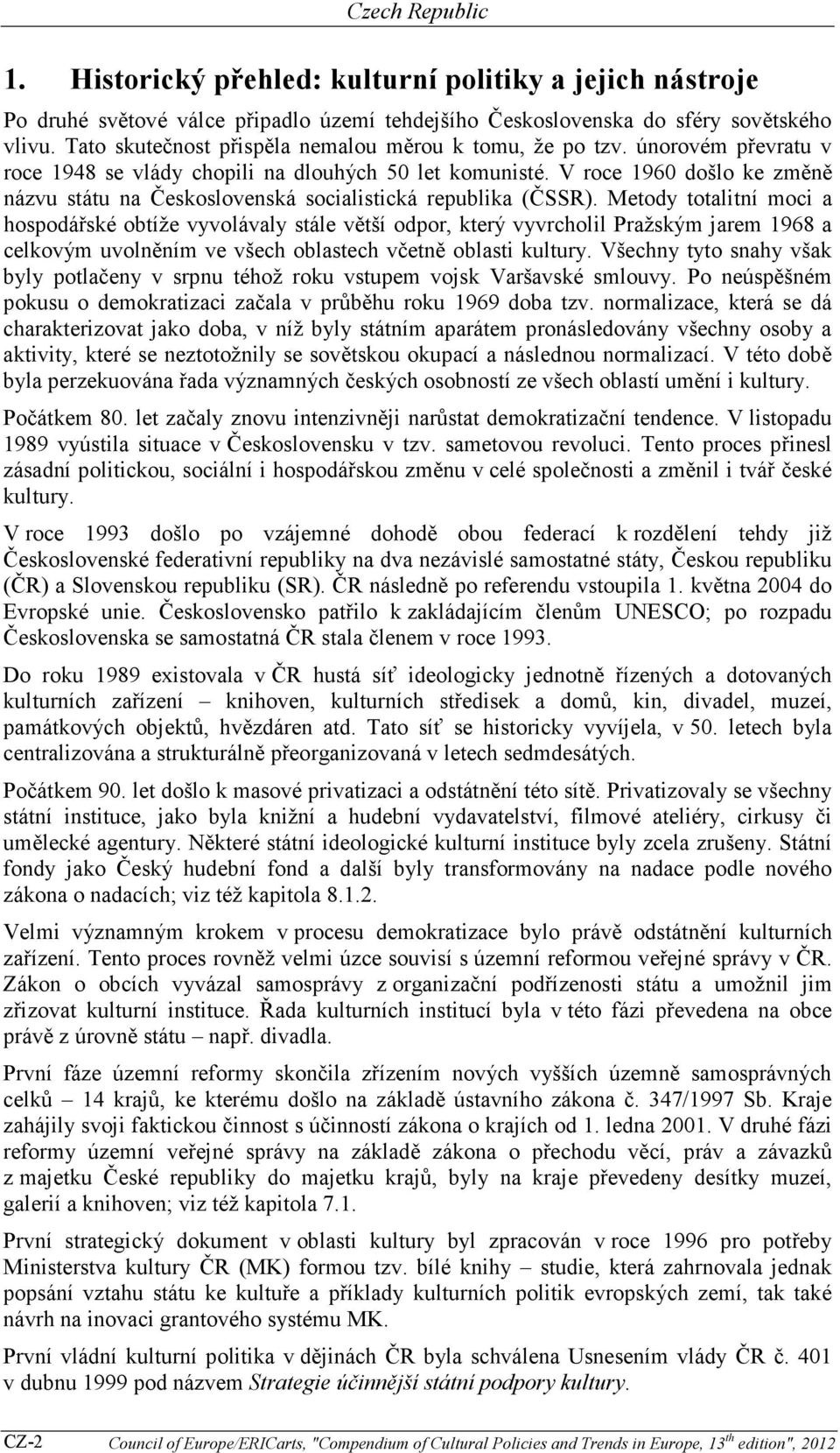 V roce 1960 došlo ke změně názvu státu na Československá socialistická republika (ČSSR).