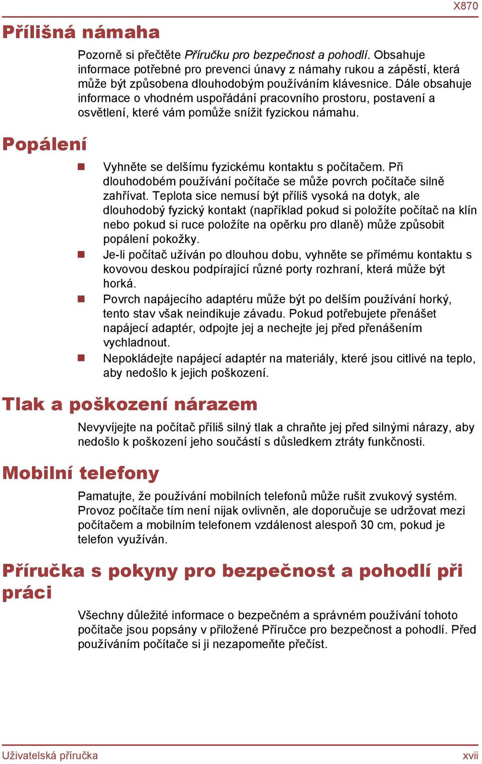 Dále obsahuje informace o vhodném uspořádání pracovního prostoru, postavení a osvětlení, které vám pomůže snížit fyzickou námahu. Popálení Vyhněte se delšímu fyzickému kontaktu s počítačem.