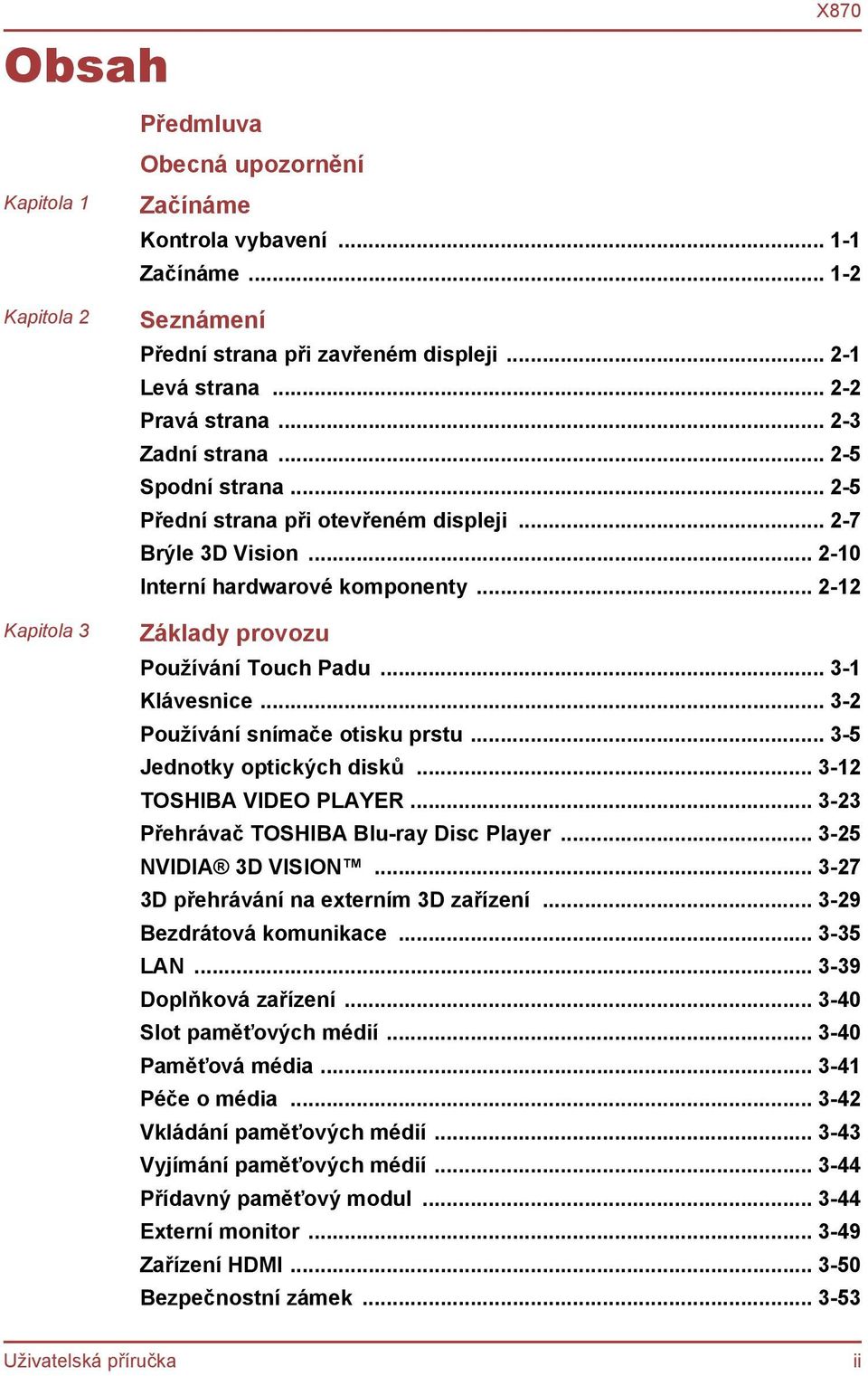 .. 3-1 Klávesnice... 3-2 Používání snímače otisku prstu... 3-5 Jednotky optických disků... 3-12 TOSHIBA VIDEO PLAYER... 3-23 Přehrávač TOSHIBA Blu-ray Disc Player... 3-25 NVIDIA 3D VISION.
