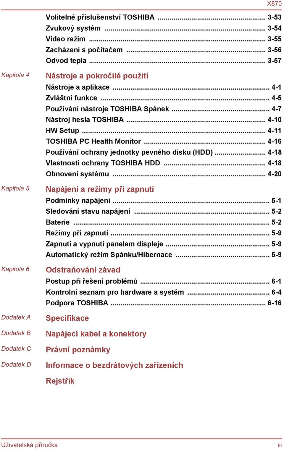 .. 4-7 Nástroj hesla TOSHIBA... 4-10 HW Setup... 4-11 TOSHIBA PC Health Monitor... 4-16 Používání ochrany jednotky pevného disku (HDD)... 4-18 Vlastnosti ochrany TOSHIBA HDD... 4-18 Obnovení systému.