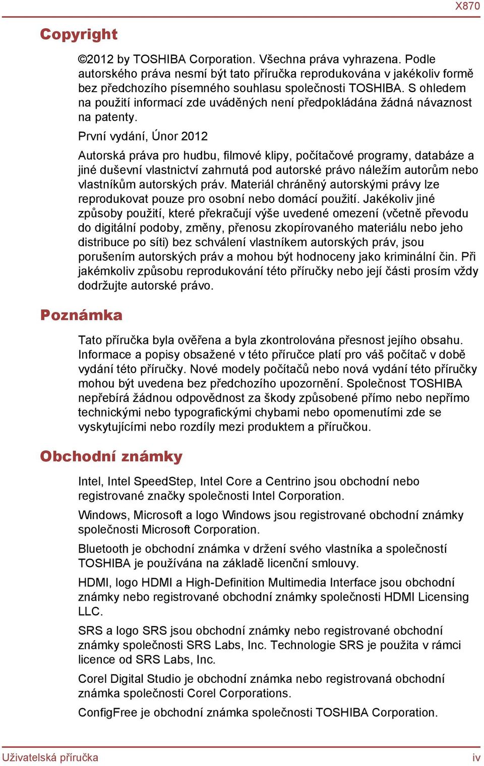 První vydání, Únor 2012 Autorská práva pro hudbu, filmové klipy, počítačové programy, databáze a jiné duševní vlastnictví zahrnutá pod autorské právo náležím autorům nebo vlastníkům autorských práv.