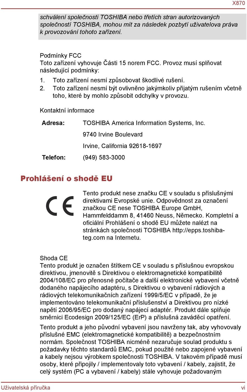 Toto zařízení nesmí být ovlivněno jakýmkoliv přijatým rušením včetně toho, které by mohlo způsobit odchylky v provozu. Kontaktní informace Adresa: TOSHIBA America Information Systems, Inc.