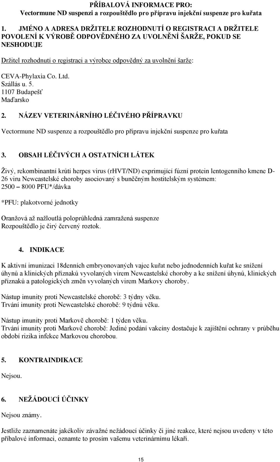 CEVA-Phylaxia Co. Ltd. Szállás u. 5. 1107 Budapešť Maďarsko 2. NÁZEV VETERINÁRNÍHO LÉČIVÉHO PŘÍPRAVKU Vectormune ND suspenze a rozpouštědlo pro přípravu injekční suspenze pro kuřata 3.