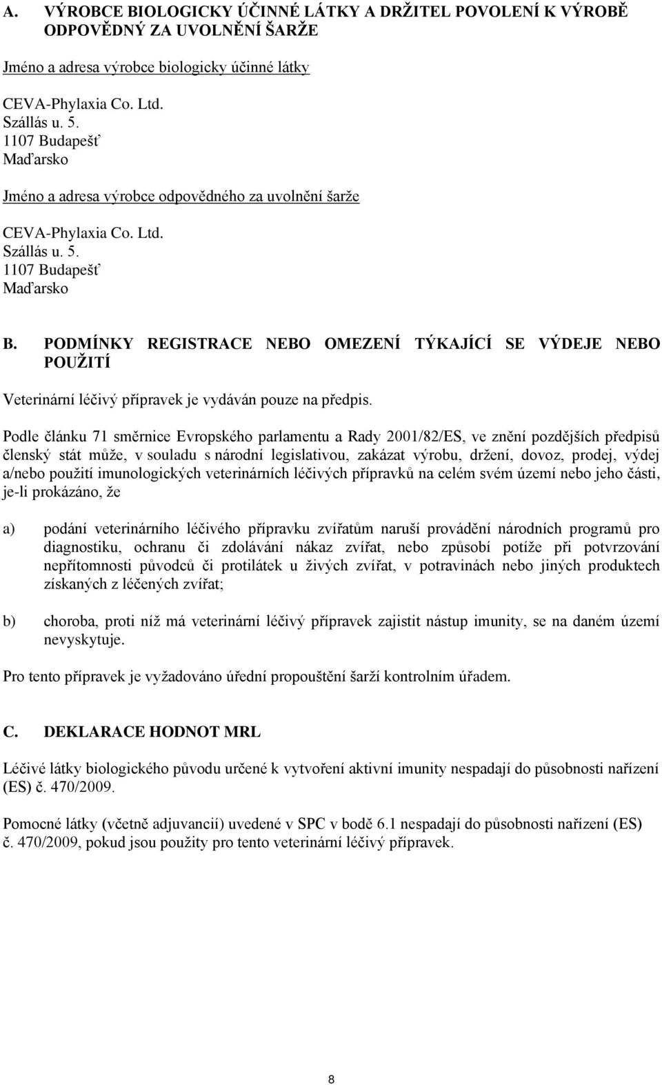 PODMÍNKY REGISTRACE NEBO OMEZENÍ TÝKAJÍCÍ SE VÝDEJE NEBO POUŽITÍ Veterinární léčivý přípravek je vydáván pouze na předpis.