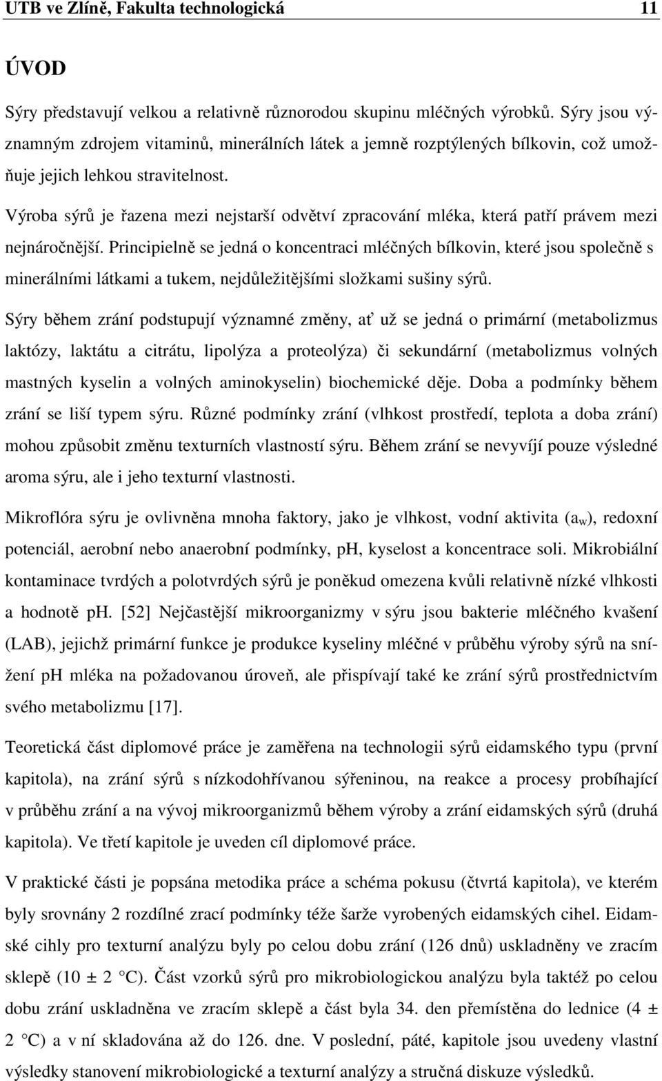 Výroba sýrů je řazena mezi nejstarší odvětví zpracování mléka, která patří právem mezi nejnáročnější.